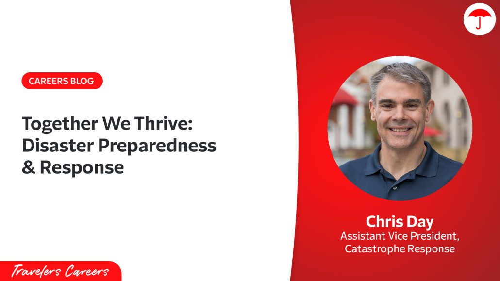 Careers Blog. Together We Thrive: Disaster Preparedness & Response. Chris Day, Assistant Vice President, Catastrophe Response. Travelers Careers.