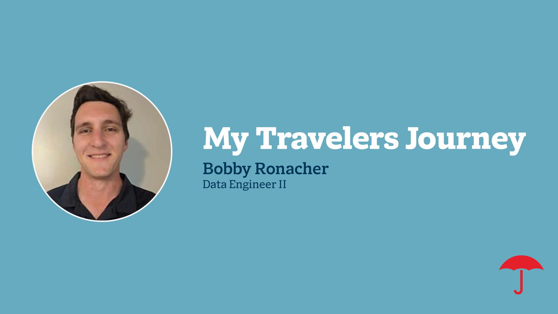 Image with with blue background featuring a circular headshot photo of Bobby Ronacher, a smiling man with dark hair wearing a dark shirt. The slide is titled "My Travelers Journey" in white text, with "Bobby Ronacher" and "Data Engineer II" listed below. The red Travelers umbrella logo appears in the bottom right corner.